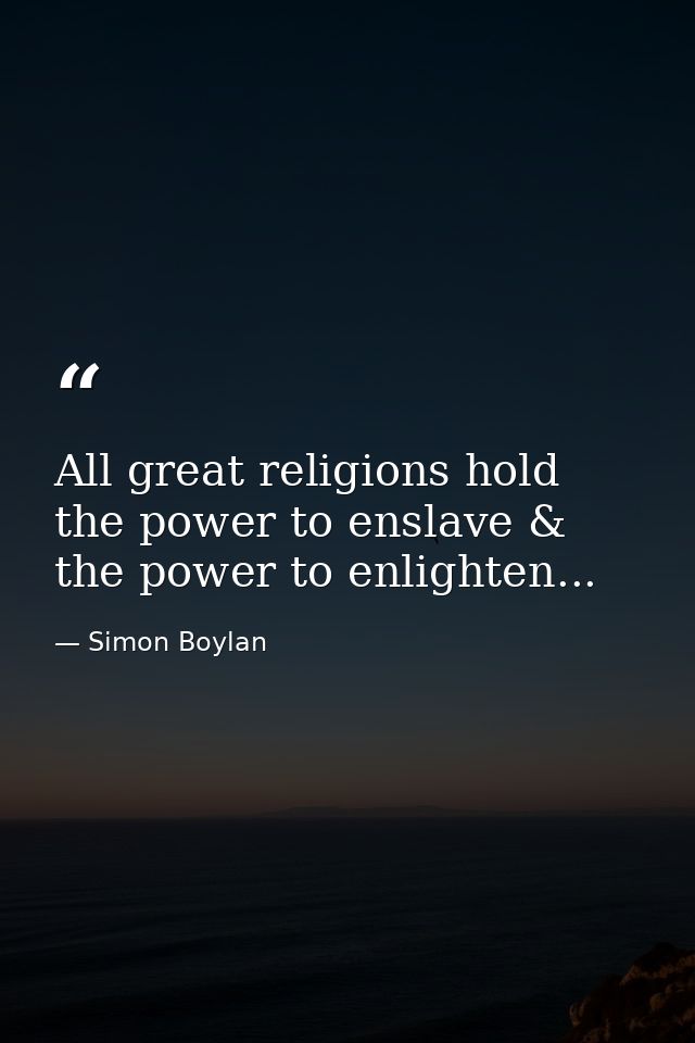 All great religions hold the power to enslave & the power to enlighten... — Simon Boylan