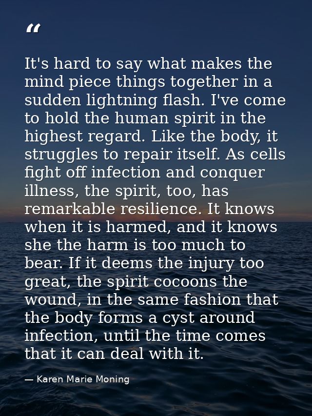 It's hard to say what makes the mind piece things together in a sudden lightning flash. I've come to hold the human spir — Karen Marie Moning