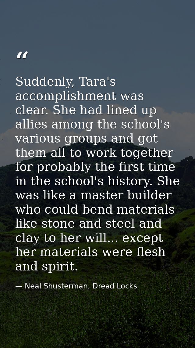 Suddenly, Tara's accomplishment was clear. She had lined up allies among the school's various groups and got them all to — Neal Shusterman, Dread Locks