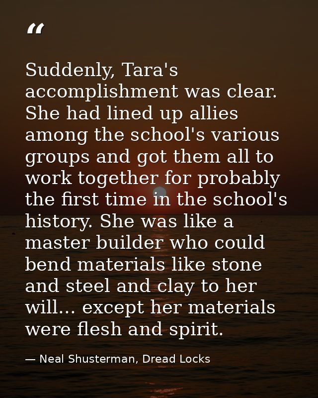 Suddenly, Tara's accomplishment was clear. She had lined up allies among the school's various groups and got them all to — Neal Shusterman, Dread Locks