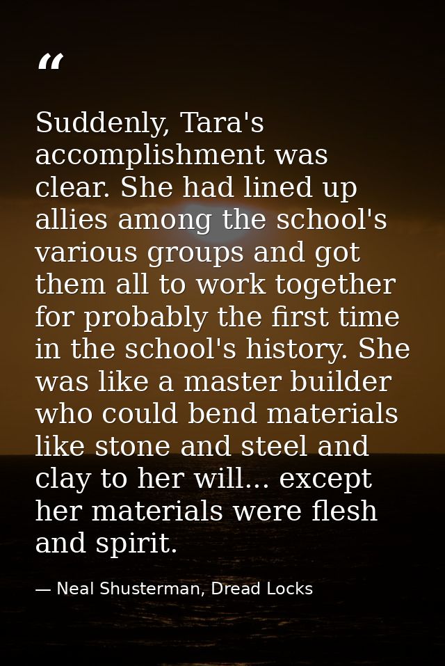 Suddenly, Tara's accomplishment was clear. She had lined up allies among the school's various groups and got them all to — Neal Shusterman, Dread Locks