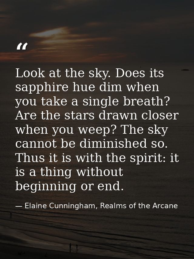 Look at the sky. Does its sapphire hue dim when you take a single breath? Are the stars drawn closer when you weep? The  — Elaine Cunningham, Realms of the Arcane