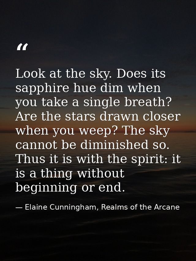 Look at the sky. Does its sapphire hue dim when you take a single breath? Are the stars drawn closer when you weep? The  — Elaine Cunningham, Realms of the Arcane