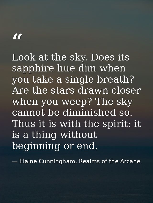 Look at the sky. Does its sapphire hue dim when you take a single breath? Are the stars drawn closer when you weep? The  — Elaine Cunningham, Realms of the Arcane