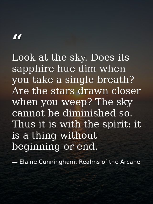Look at the sky. Does its sapphire hue dim when you take a single breath? Are the stars drawn closer when you weep? The  — Elaine Cunningham, Realms of the Arcane