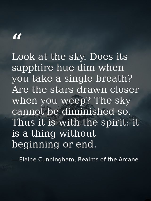 Look at the sky. Does its sapphire hue dim when you take a single breath? Are the stars drawn closer when you weep? The  — Elaine Cunningham, Realms of the Arcane
