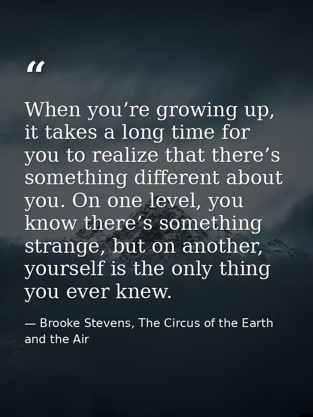 When you’re growing up, it takes a long time for you to realize that there’s something different about you. On one level — Brooke Stevens, The Circus of the Earth and the Air