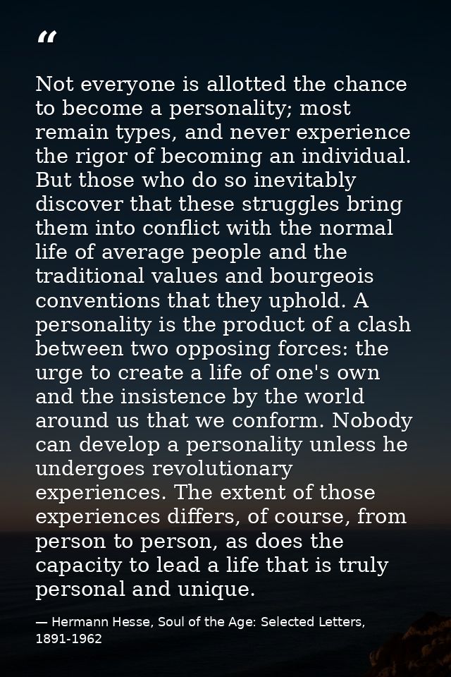 Not everyone is allotted the chance to become a personality; most remain types, and never experience the rigor of becomi — Hermann Hesse, Soul of the Age: Selected Letters, 1891-1962
