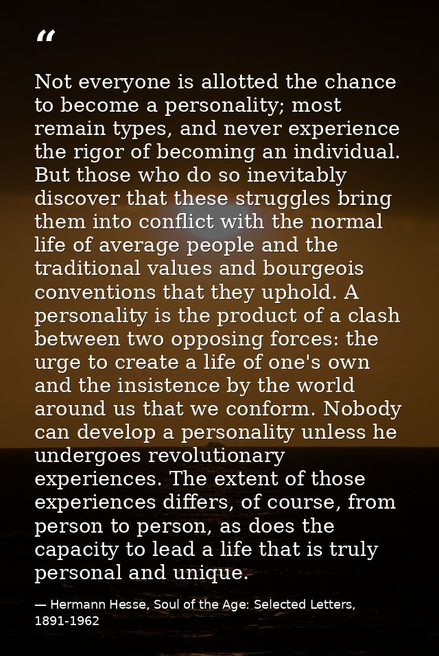 Not everyone is allotted the chance to become a personality; most remain types, and never experience the rigor of becomi — Hermann Hesse, Soul of the Age: Selected Letters, 1891-1962