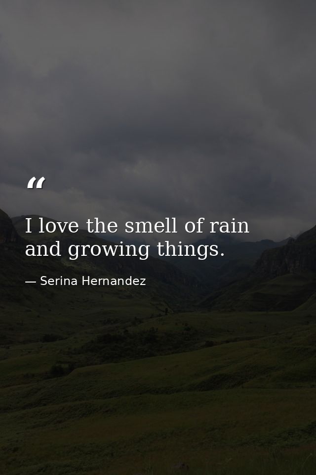 I love the smell of rain and growing things. — Serina Hernandez