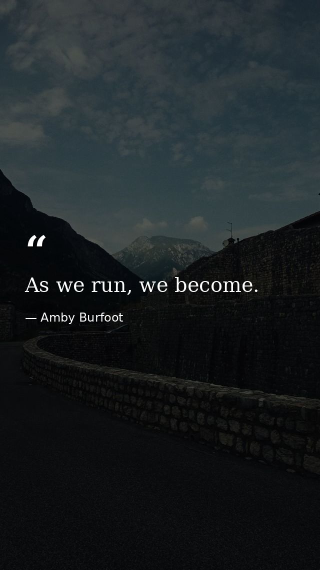 As we run, we become. — Amby Burfoot