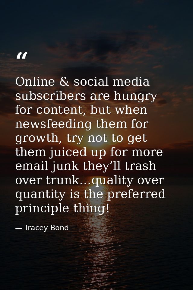 Online & social media subscribers are hungry for content, but when newsfeeding them for growth, try not to get them juic — Tracey Bond