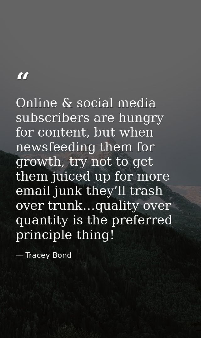 Online & social media subscribers are hungry for content, but when newsfeeding them for growth, try not to get them juic — Tracey Bond