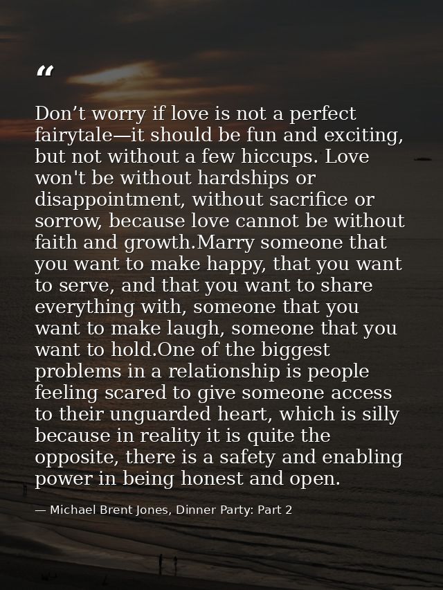 Don’t worry if love is not a perfect fairytale—it should be fun and exciting, but not without a few hiccups. Love won't  — Michael Brent Jones, Dinner Party: Part 2