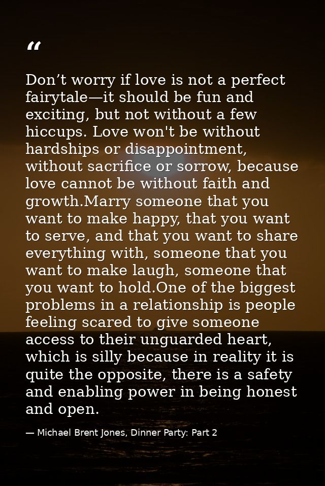 Don’t worry if love is not a perfect fairytale—it should be fun and exciting, but not without a few hiccups. Love won't  — Michael Brent Jones, Dinner Party: Part 2