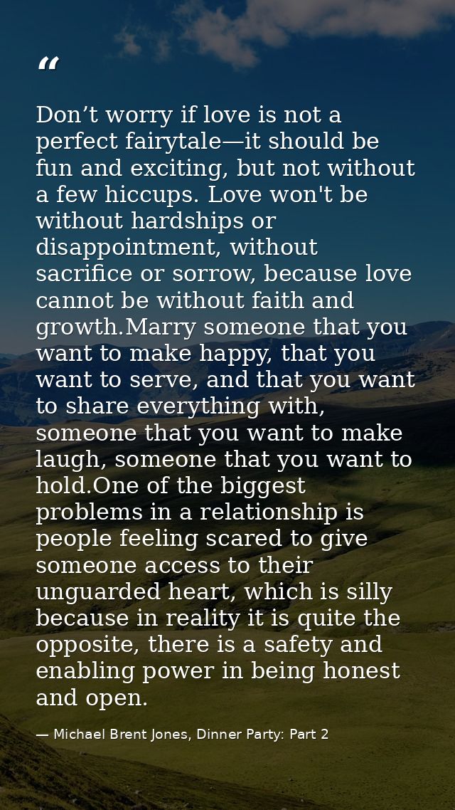 Don’t worry if love is not a perfect fairytale—it should be fun and exciting, but not without a few hiccups. Love won't  — Michael Brent Jones, Dinner Party: Part 2