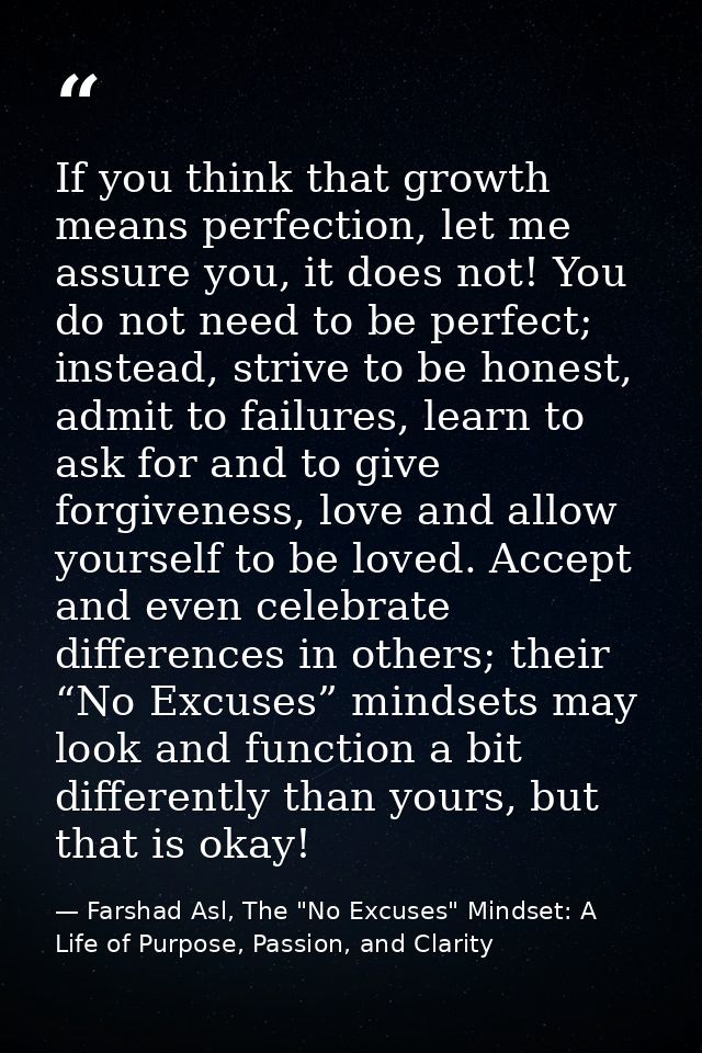 If you think that growth means perfection, let me assure you, it does not! You do not need to be perfect; instead, striv — Farshad Asl, The "No Excuses" Mindset: A Life of Purpose, Passion, and Clarity