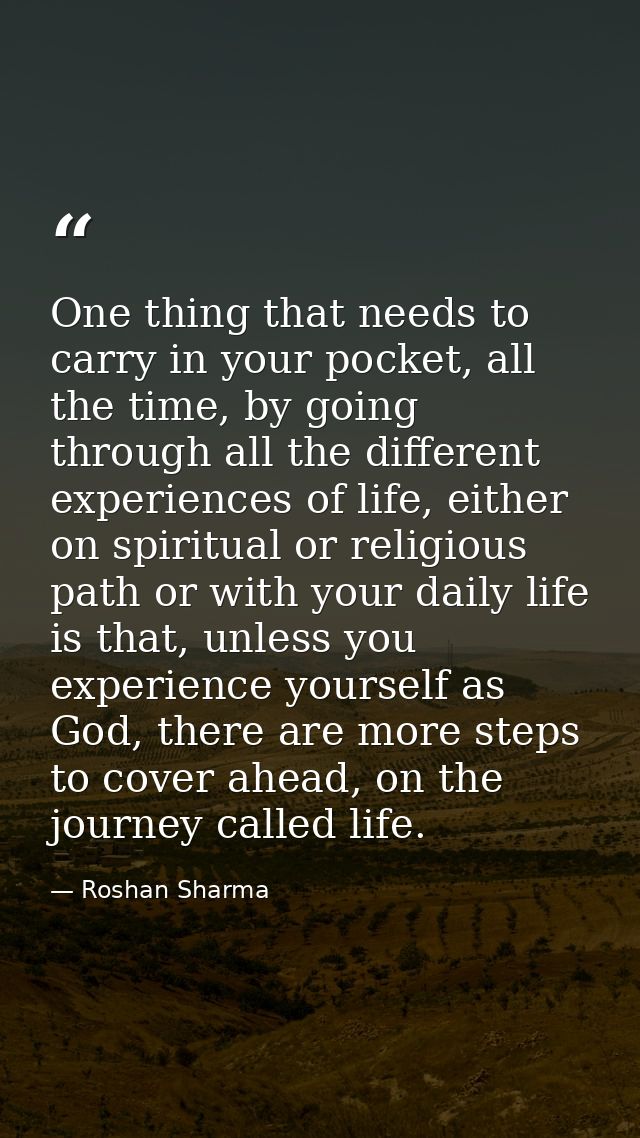 One thing that needs to carry in your pocket, all the time, by going through all the different experiences of life, eith — Roshan Sharma