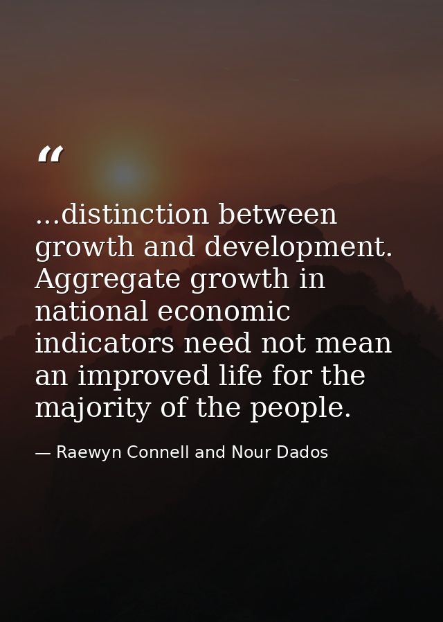 ...distinction between growth and development. Aggregate growth in national economic indicators need not mean an improve — Raewyn Connell and Nour Dados