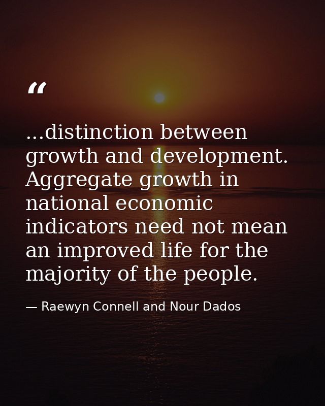 ...distinction between growth and development. Aggregate growth in national economic indicators need not mean an improve — Raewyn Connell and Nour Dados