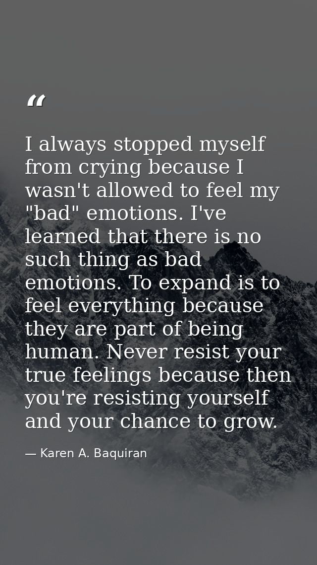 I always stopped myself from crying because I wasn't allowed to feel my "bad" emotions. I've learned that there is no su — Karen A. Baquiran