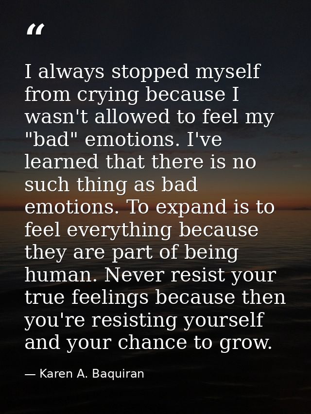 I always stopped myself from crying because I wasn't allowed to feel my "bad" emotions. I've learned that there is no su — Karen A. Baquiran