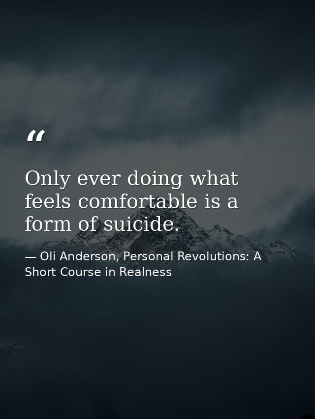 Only ever doing what feels comfortable is a form of suicide. — Oli Anderson, Personal Revolutions: A Short Course in Realness