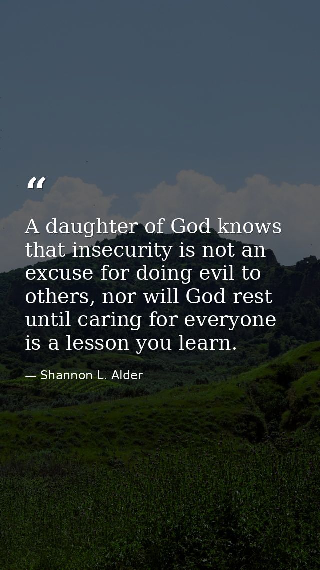 A daughter of God knows that insecurity is not an excuse for doing evil to others, nor will God rest until caring for ev — Shannon L. Alder