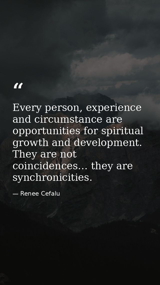 Every person, experience and circumstance are opportunities for spiritual growth and development. They are not coinciden — Renee Cefalu