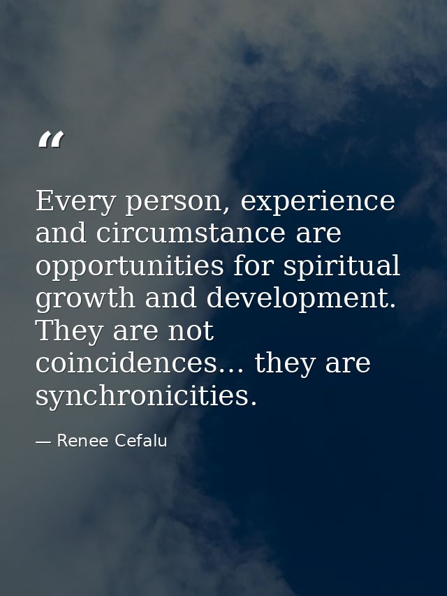 Every person, experience and circumstance are opportunities for spiritual growth and development. They are not coinciden — Renee Cefalu