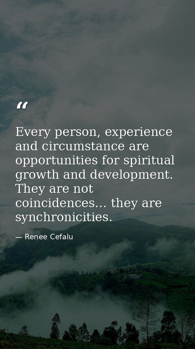 Every person, experience and circumstance are opportunities for spiritual growth and development. They are not coinciden — Renee Cefalu