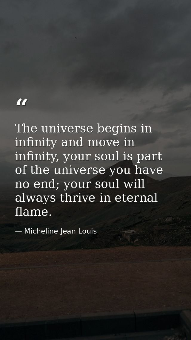 The universe begins in infinity and move in infinity, your soul is part of the universe you have no end; your soul will  — Micheline Jean Louis