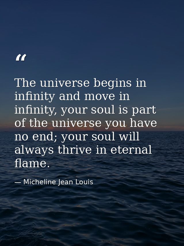 The universe begins in infinity and move in infinity, your soul is part of the universe you have no end; your soul will  — Micheline Jean Louis
