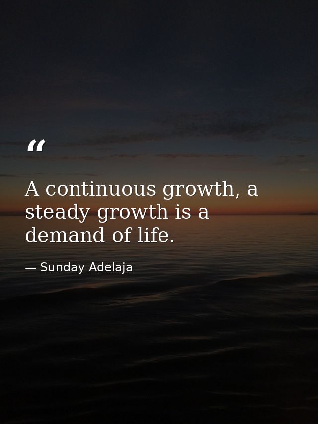 A continuous growth, a steady growth is a demand of life. — Sunday Adelaja