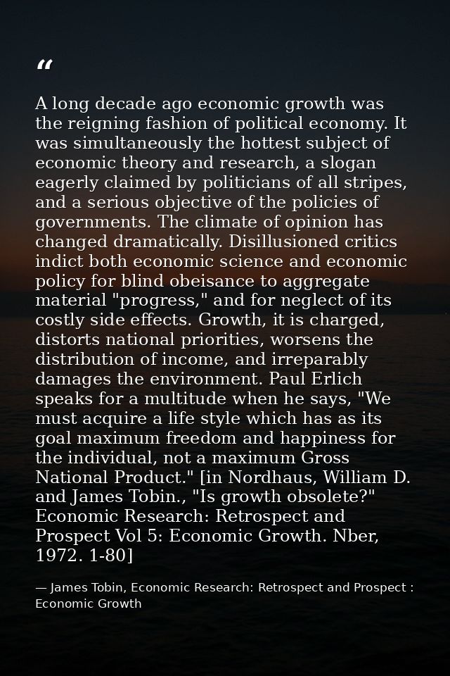 A long decade ago economic growth was the reigning fashion of political economy. It was simultaneously the hottest subje — James Tobin, Economic Research: Retrospect and Prospect : Economic Growth