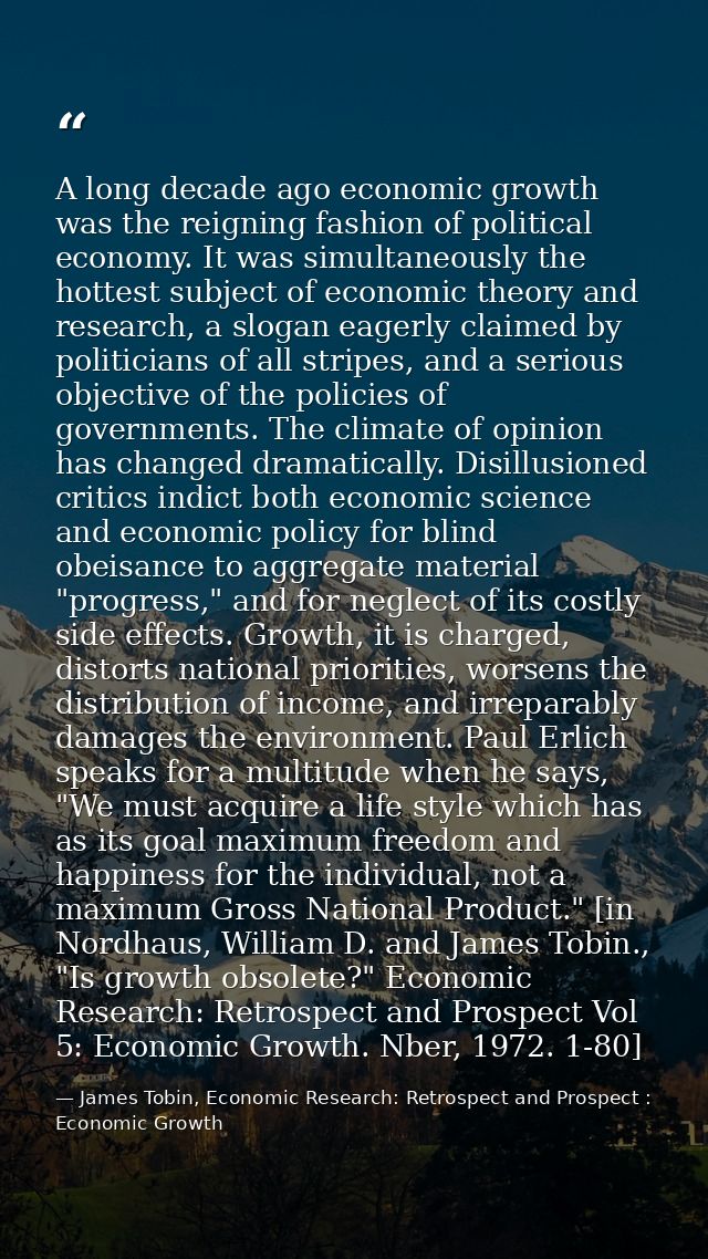 A long decade ago economic growth was the reigning fashion of political economy. It was simultaneously the hottest subje — James Tobin, Economic Research: Retrospect and Prospect : Economic Growth