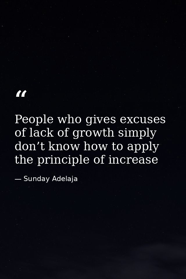 People who gives excuses of lack of growth simply don’t know how to apply the principle of increase — Sunday Adelaja