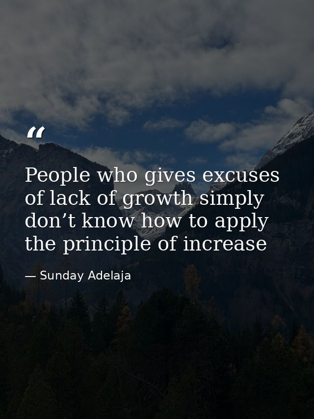 People who gives excuses of lack of growth simply don’t know how to apply the principle of increase — Sunday Adelaja