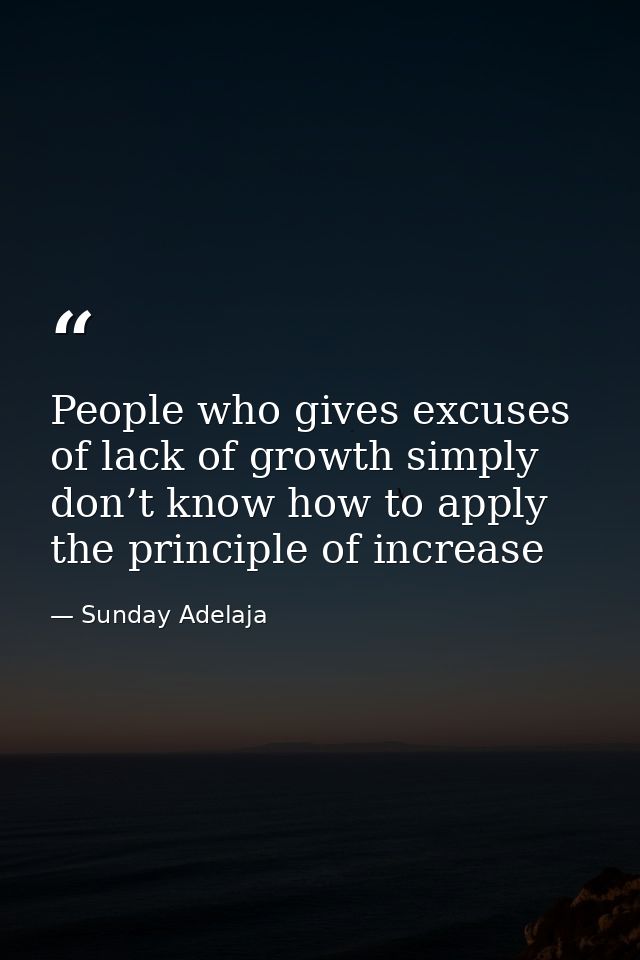 People who gives excuses of lack of growth simply don’t know how to apply the principle of increase — Sunday Adelaja