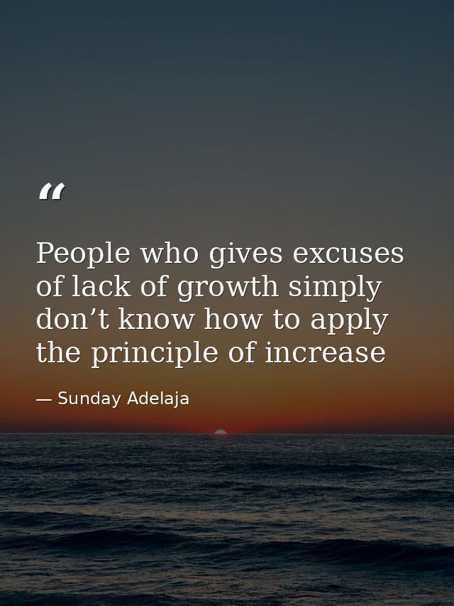 People who gives excuses of lack of growth simply don’t know how to apply the principle of increase — Sunday Adelaja