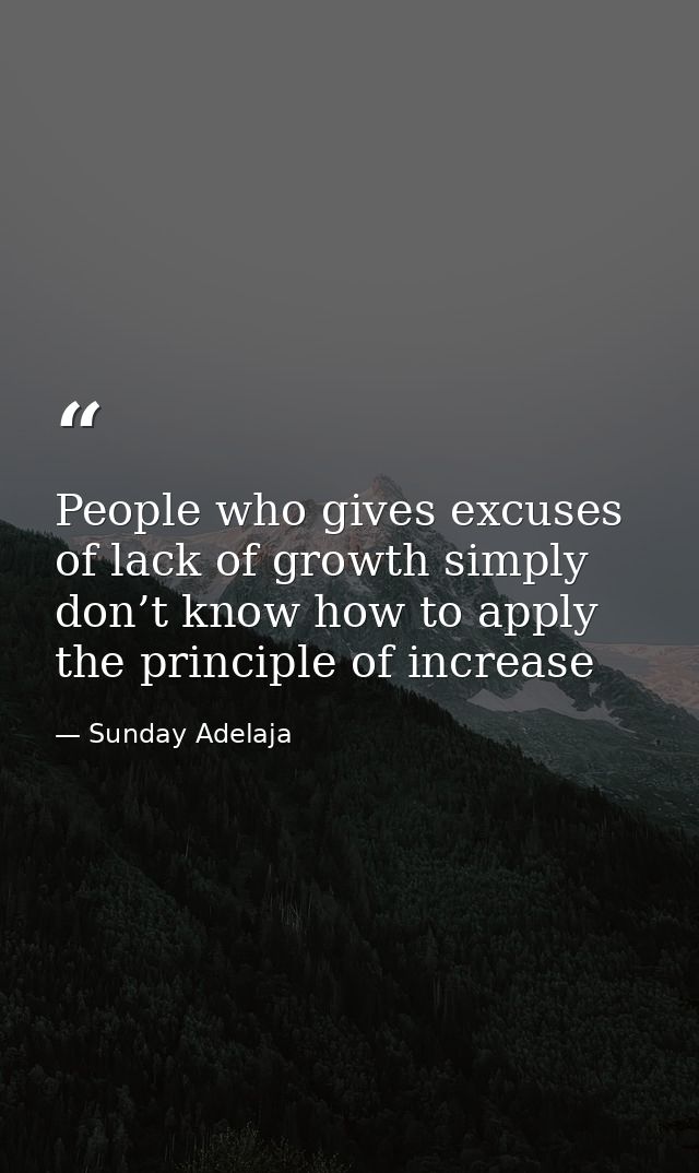 People who gives excuses of lack of growth simply don’t know how to apply the principle of increase — Sunday Adelaja