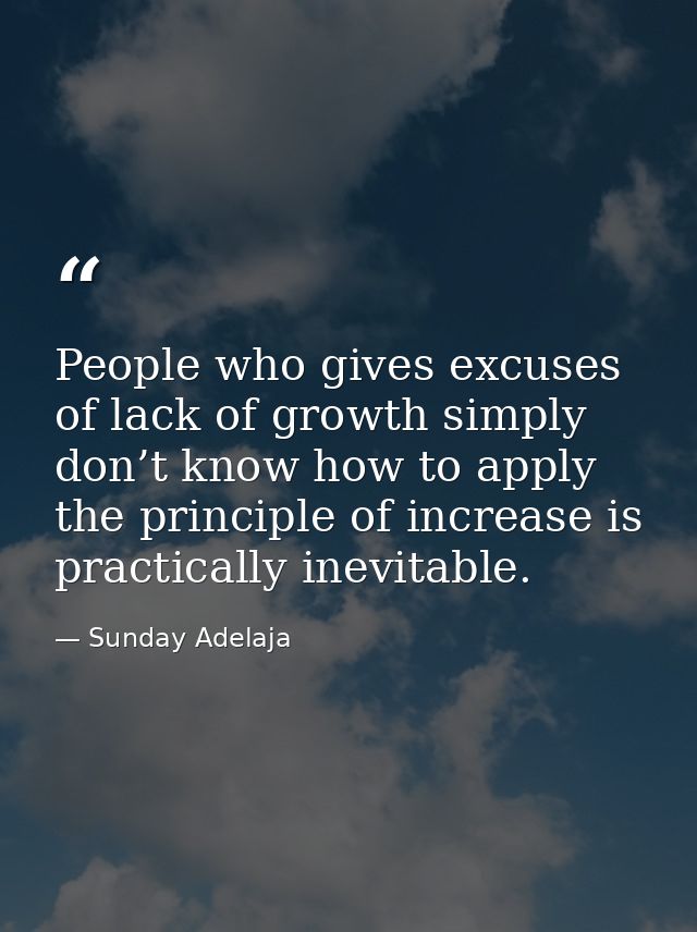 People who gives excuses of lack of growth simply don’t know how to apply the principle of increase is practically inevi — Sunday Adelaja