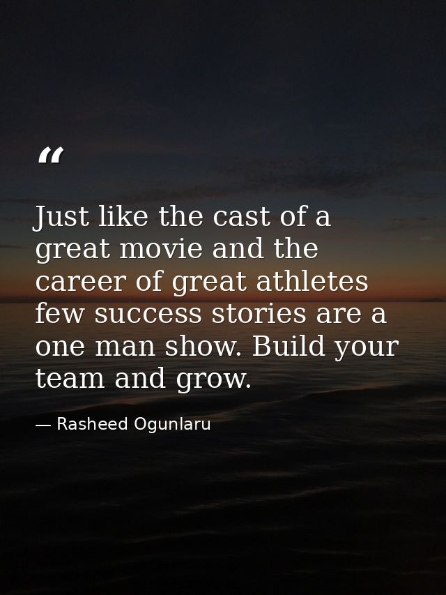 Just like the cast of a great movie and the career of great athletes few success stories are a one man show. Build your  — Rasheed Ogunlaru
