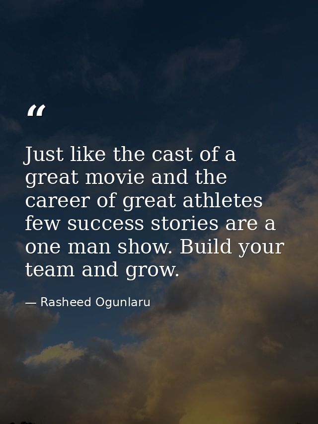 Just like the cast of a great movie and the career of great athletes few success stories are a one man show. Build your  — Rasheed Ogunlaru
