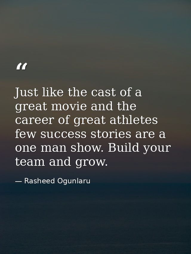 Just like the cast of a great movie and the career of great athletes few success stories are a one man show. Build your  — Rasheed Ogunlaru