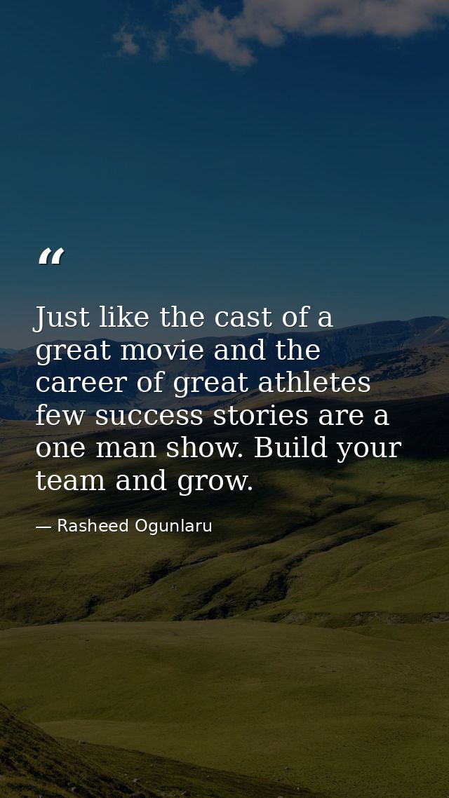 Just like the cast of a great movie and the career of great athletes few success stories are a one man show. Build your  — Rasheed Ogunlaru