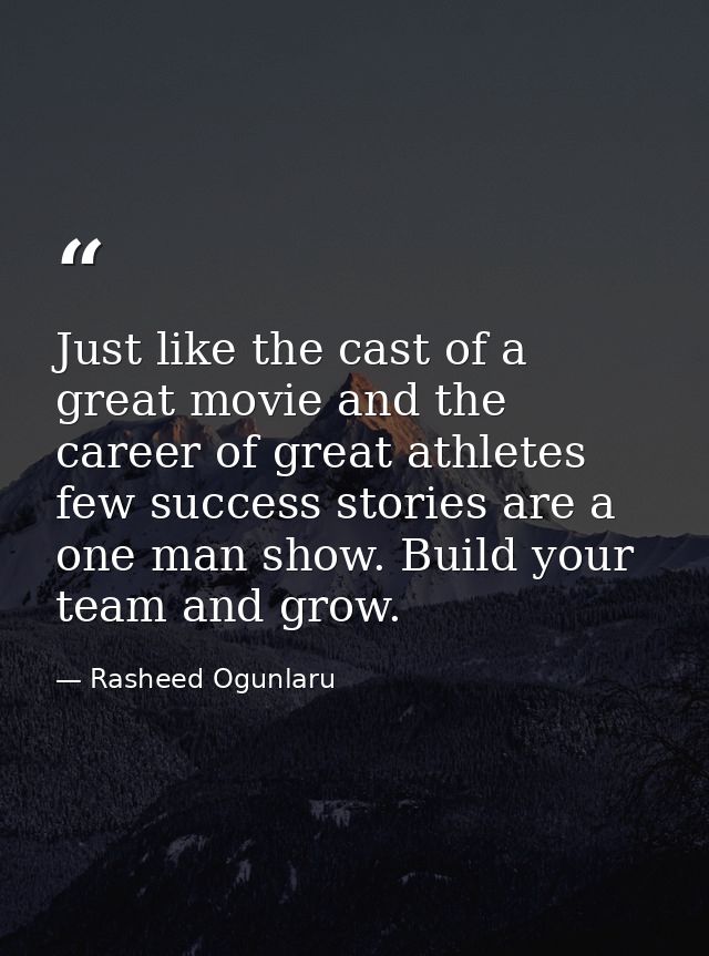 Just like the cast of a great movie and the career of great athletes few success stories are a one man show. Build your  — Rasheed Ogunlaru