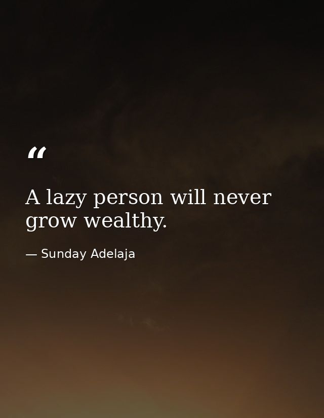 A lazy person will never grow wealthy. — Sunday Adelaja