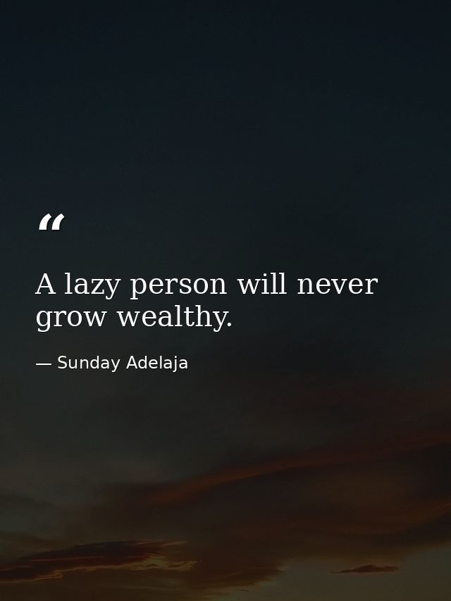 A lazy person will never grow wealthy. — Sunday Adelaja