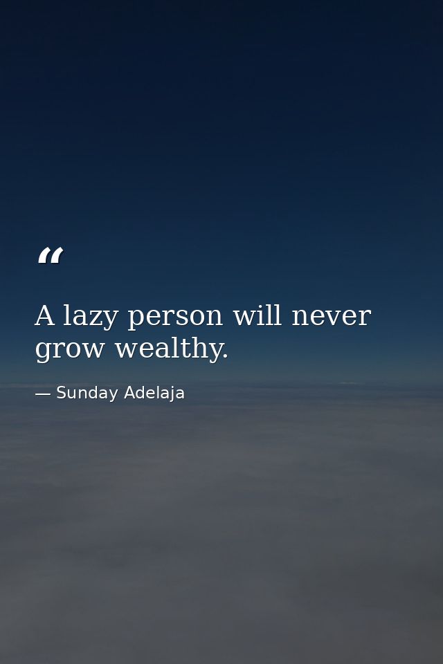 A lazy person will never grow wealthy. — Sunday Adelaja